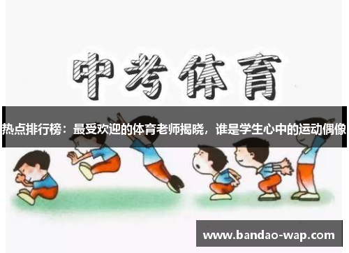热点排行榜：最受欢迎的体育老师揭晓，谁是学生心中的运动偶像