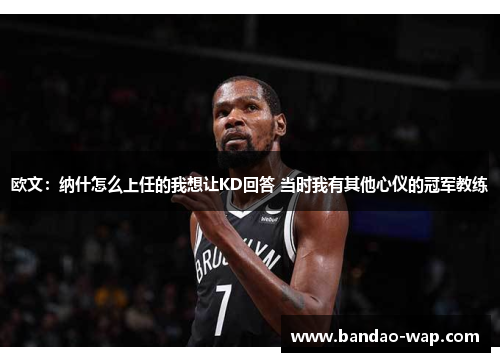 欧文：纳什怎么上任的我想让KD回答 当时我有其他心仪的冠军教练
