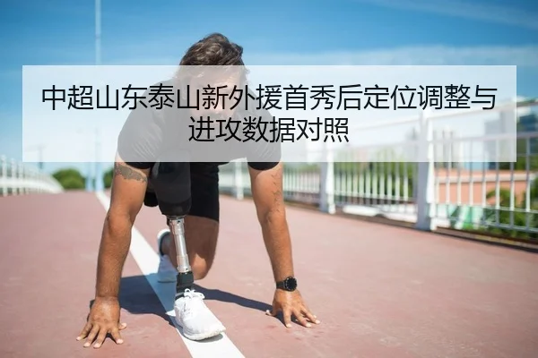 中超山东泰山新外援首秀后定位调整与进攻数据对照